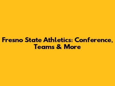 Fresno State Athletics: Conference, Teams & More