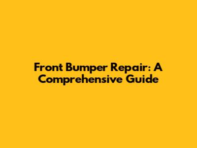 Front Bumper Repair: A Comprehensive Guide