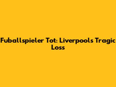 Fuballspieler Tot: Liverpool's Tragic Loss