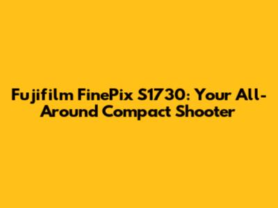 Fujifilm FinePix S1730: Your All-Around Compact Shooter