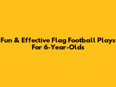 Fun & Effective Flag Football Plays For 6-Year-Olds