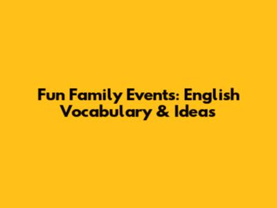 Fun Family Events: English Vocabulary & Ideas