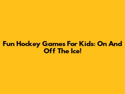 Fun Hockey Games For Kids: On And Off The Ice!