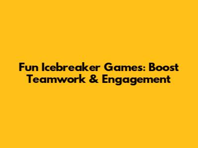 Fun Icebreaker Games: Boost Teamwork & Engagement