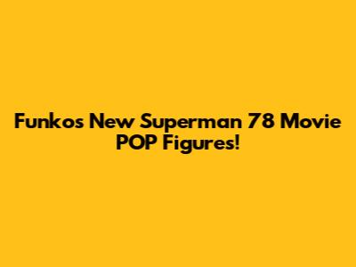 Funko's New Superman '78 Movie POP Figures!