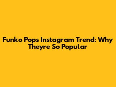 Funko Pop's Instagram Trend: Why They're So Popular