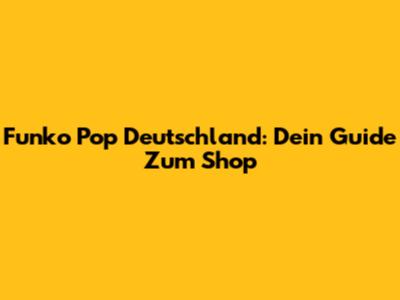 Funko Pop Deutschland: Dein Guide Zum Shop