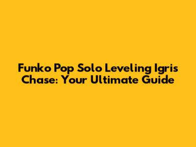 Funko Pop Solo Leveling Igris Chase: Your Ultimate Guide