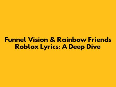 Funnel Vision & Rainbow Friends Roblox Lyrics: A Deep Dive