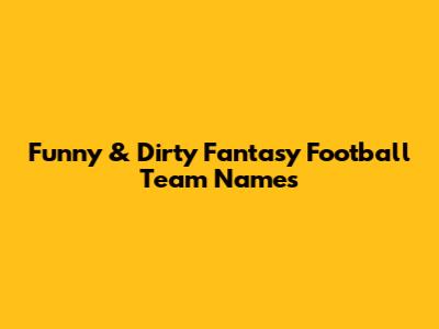 Funny & Dirty Fantasy Football Team Names