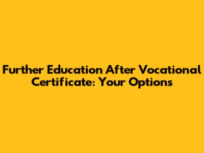 Further Education After Vocational Certificate: Your Options