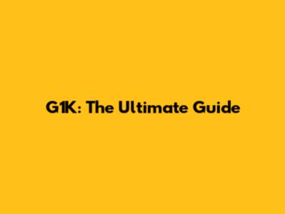 G1K: The Ultimate Guide