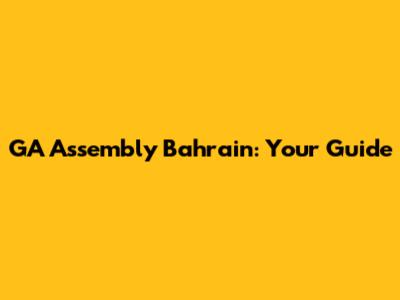 GA Assembly Bahrain: Your Guide