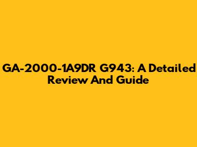 GA-2000-1A9DR G943: A Detailed Review And Guide