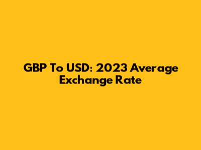 GBP To USD: 2023 Average Exchange Rate
