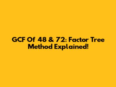 GCF Of 48 & 72: Factor Tree Method Explained!