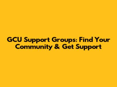 GCU Support Groups: Find Your Community & Get Support