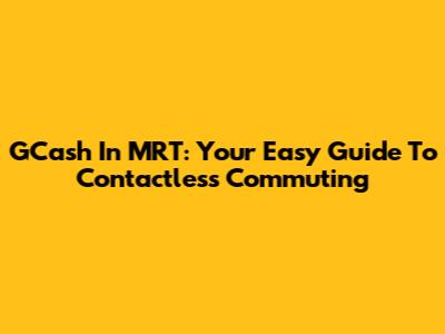 GCash In MRT: Your Easy Guide To Contactless Commuting
