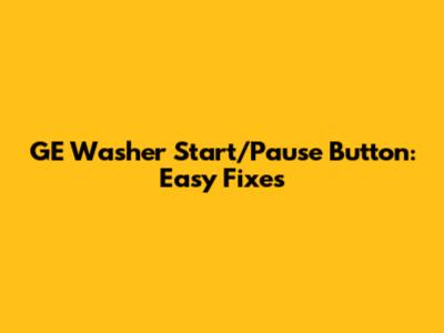 GE Washer Start/Pause Button: Easy Fixes