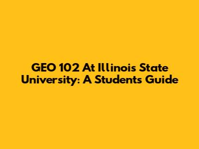GEO 102 At Illinois State University: A Student's Guide