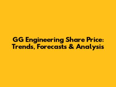 GG Engineering Share Price: Trends, Forecasts & Analysis
