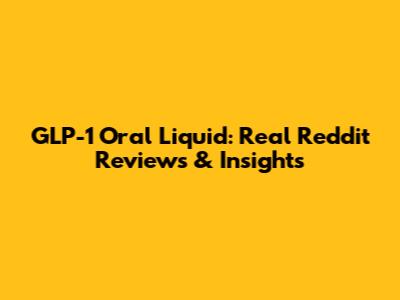 GLP-1 Oral Liquid: Real Reddit Reviews & Insights