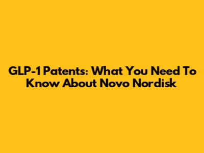 GLP-1 Patents: What You Need To Know About Novo Nordisk