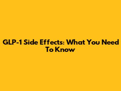 GLP-1 Side Effects: What You Need To Know