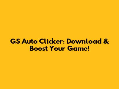 GS Auto Clicker: Download & Boost Your Game!