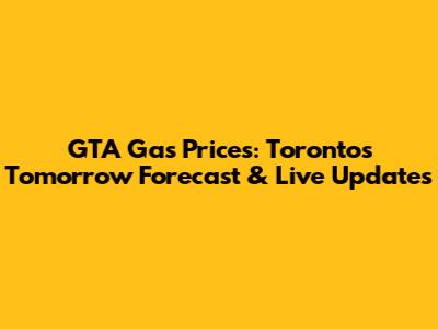 GTA Gas Prices: Toronto's Tomorrow Forecast & Live Updates