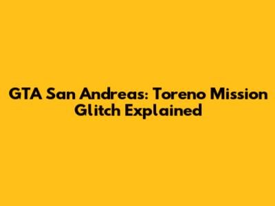GTA San Andreas: Toreno Mission Glitch Explained