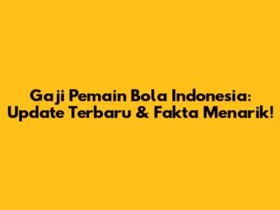 Gaji Pemain Bola Indonesia: Update Terbaru & Fakta Menarik!
