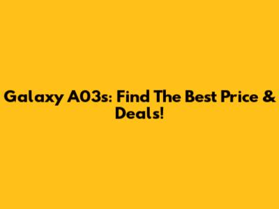 Galaxy A03s: Find The Best Price & Deals!