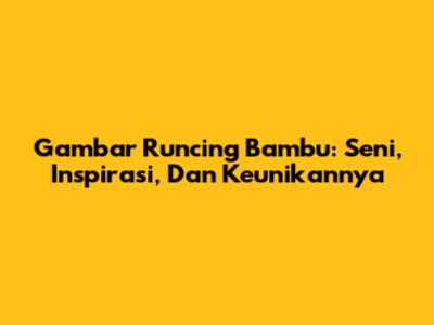 Gambar Runcing Bambu: Seni, Inspirasi, Dan Keunikannya