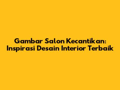 Gambar Salon Kecantikan: Inspirasi Desain Interior Terbaik