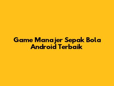 Game Manajer Sepak Bola Android Terbaik