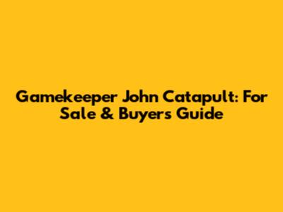Gamekeeper John Catapult: For Sale & Buyer's Guide