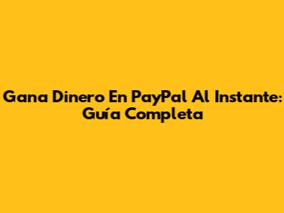 Gana Dinero En PayPal Al Instante: Guía Completa