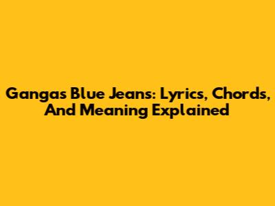 Ganga's 'Blue Jeans': Lyrics, Chords, And Meaning Explained