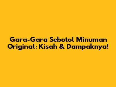 Gara-Gara Sebotol Minuman Original: Kisah & Dampaknya!
