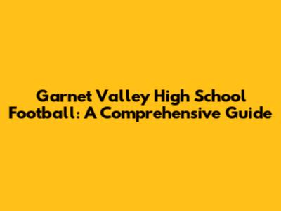 Garnet Valley High School Football: A Comprehensive Guide
