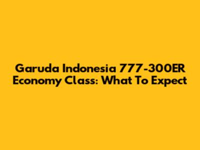Garuda Indonesia 777-300ER Economy Class: What To Expect