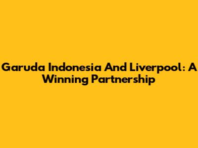 Garuda Indonesia And Liverpool: A Winning Partnership
