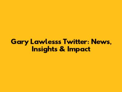 Gary Lawless's Twitter: News, Insights & Impact