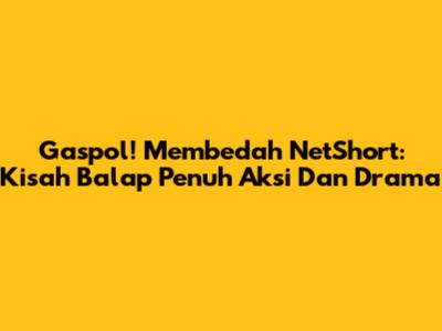 Gaspol! Membedah NetShort: Kisah Balap Penuh Aksi Dan Drama