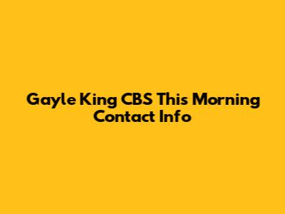 Gayle King CBS This Morning Contact Info