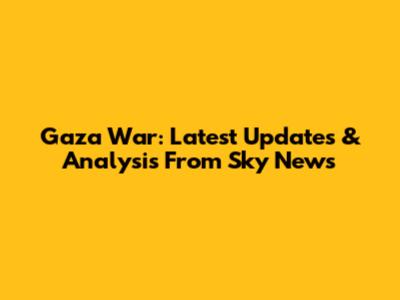 Gaza War: Latest Updates & Analysis From Sky News