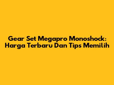 Gear Set Megapro Monoshock: Harga Terbaru Dan Tips Memilih
