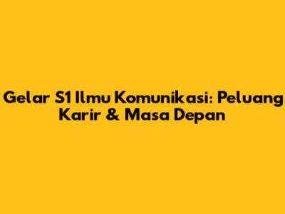 Gelar S1 Ilmu Komunikasi: Peluang Karir & Masa Depan