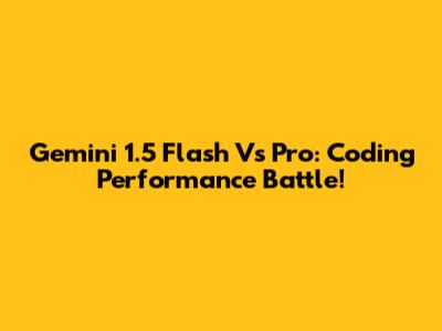 Gemini 1.5 Flash Vs Pro: Coding Performance Battle!